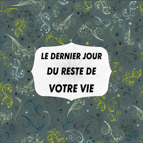 Le Dernier jour du reste de votre vie