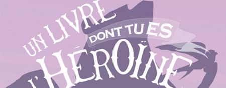 Un Livre Dont Tu Es l'Héroïne